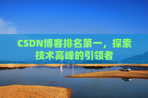 CSDN博客排名第一,探索技术高峰的引领者